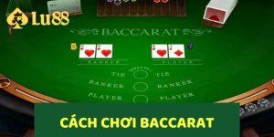 Cách Chơi Baccarat Hiệu Quả Tại LU88 Dành Cho Người Mới