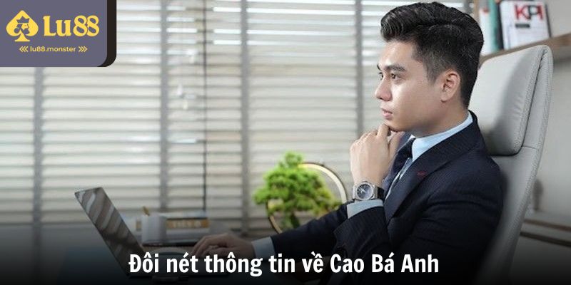 Đôi nét thông tin về Cao Bá Anh (CEO LU88)