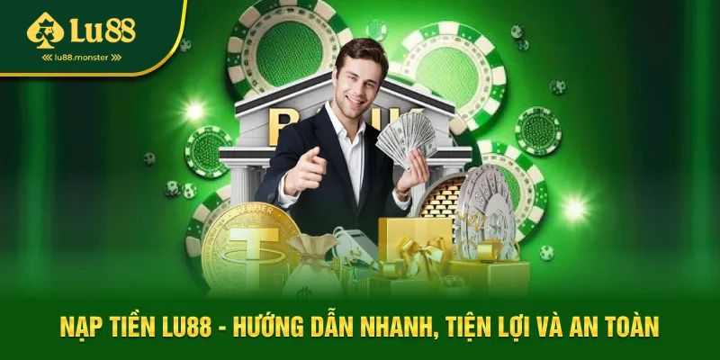 Nạp tiền Lu88 nhanh chóng, tiện lợi dễ dàng